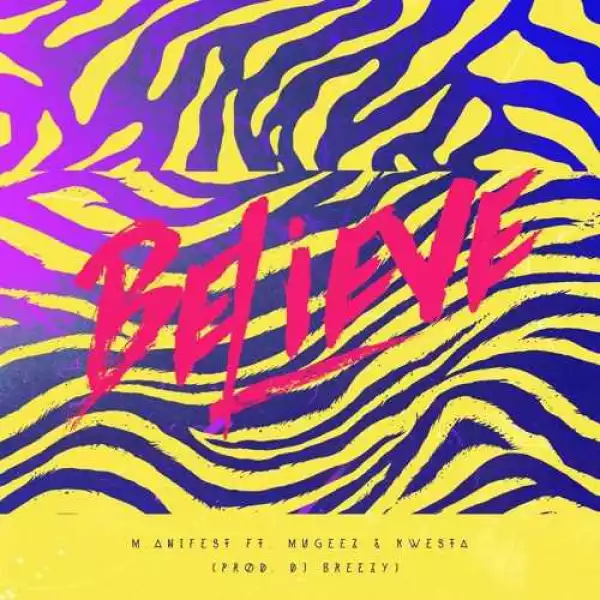 M.anifest - Believe (ft. Mugeez & Kwesta)